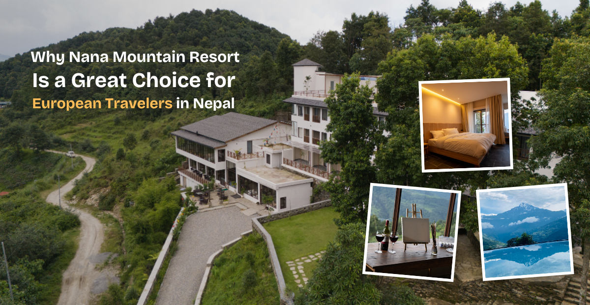 Why Nana Mountain Resort Is a Great Choice for European Travelers in Nepal